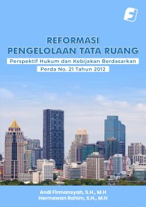 Reformasi Pengelolaan Tata Ruang: Perspektif Hukum dan Kebijakan Berdasarkan Perda No. 21 Tahun 2012 Karya Andi Firmasyah SH. dan Hermawan Rahim, SH.