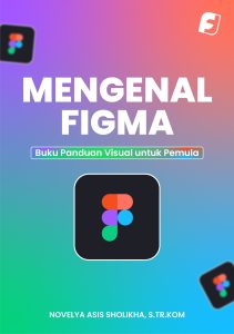 Mengenal Figma Buku Panduan Visual untuk Pemula karya Novelya Asis Sholikha, S.Tr. Kom.
