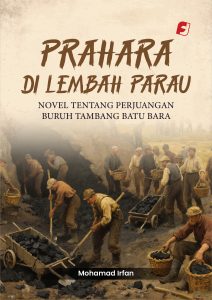 Prahara Di Lembah Parau: Novel Tentang Perjuangan Buruh Tambang Batu Bara Karya Mohamad Irfan